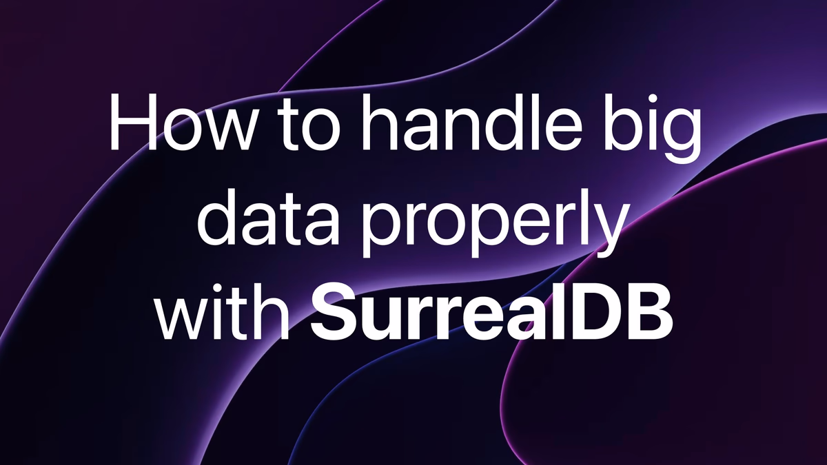 How to handle big data properly with SurrealDB