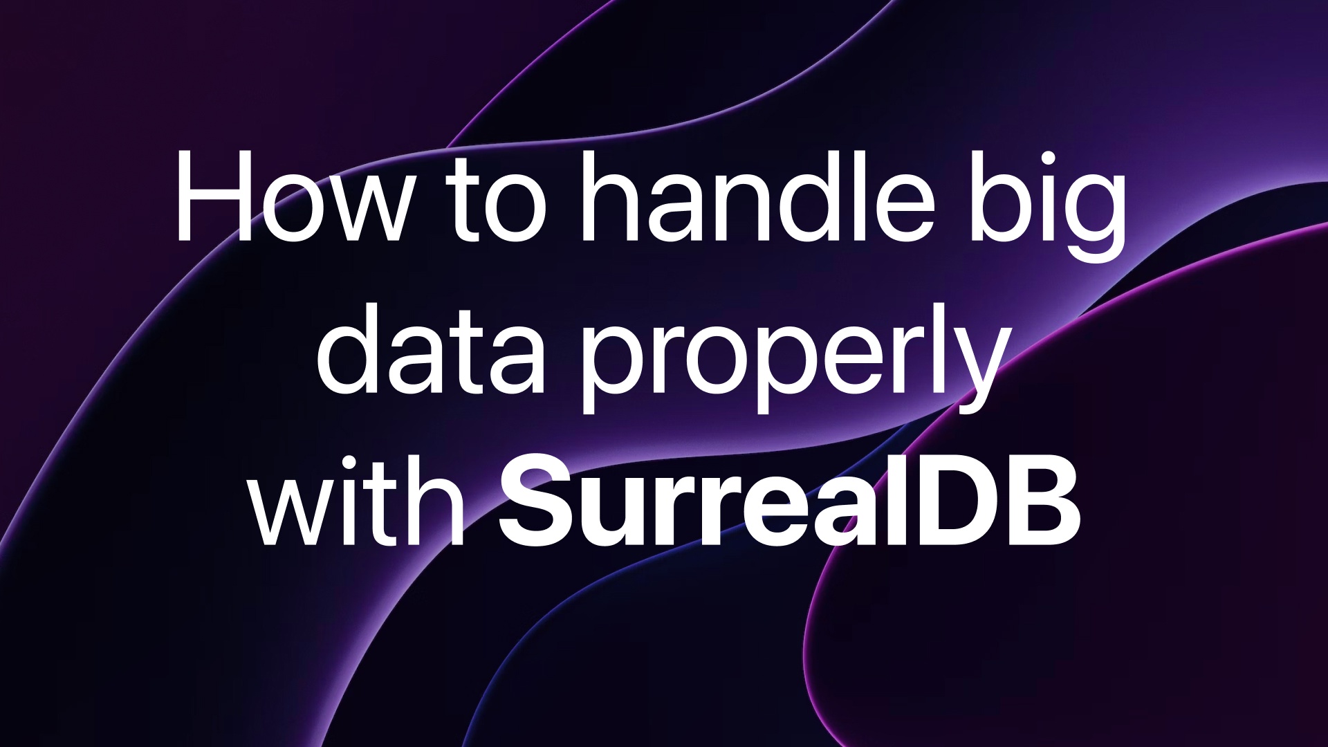How to handle big data properly with SurrealDB